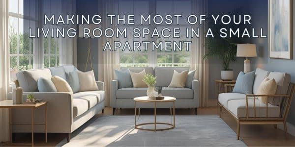 Making the Most of Your Living Room Space in a Small Apartment